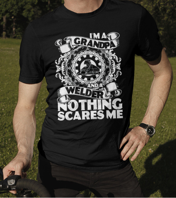I'm A Grandpa And A Welder Nothing Scares Me T-Shirt