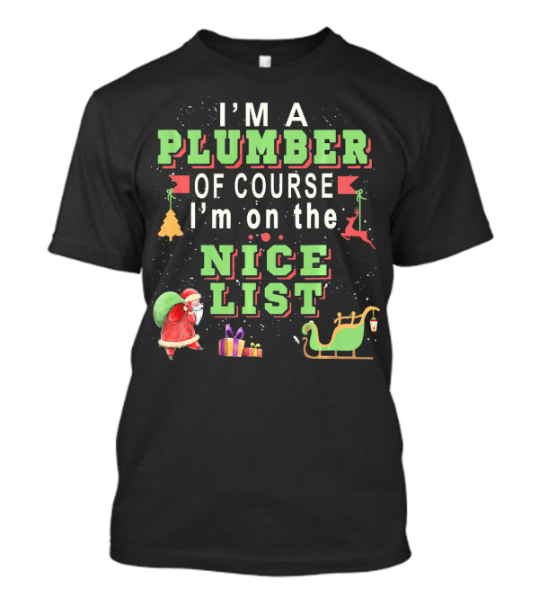 I'm A Plumber Of Course I'm On The Nice List Santa Christmas Sleigh And Gifts T-Shirt