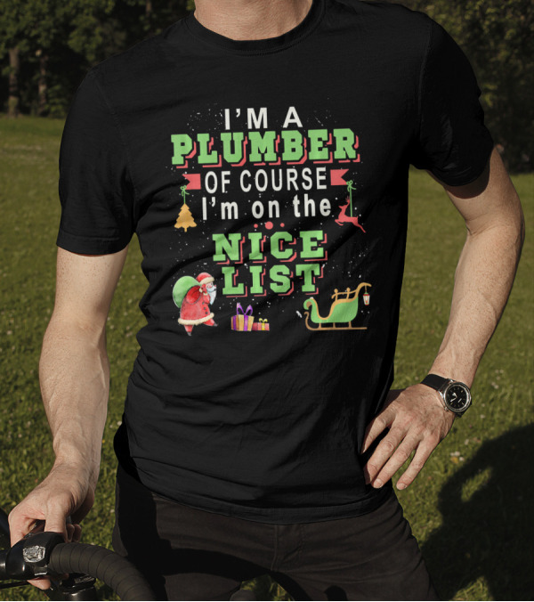 I'm A Plumber Of Course I'm On The Nice List Santa Christmas Sleigh And Gifts T-Shirt