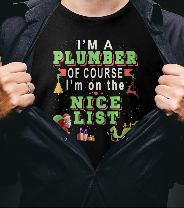 I'm A Plumber Of Course I'm On The Nice List Santa Christmas Sleigh And Gifts T-Shirt