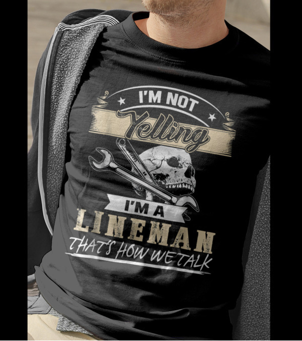 I'm Not Yelling I'm A Lineman That's How We Talk Skull Wrench T-Shirt
