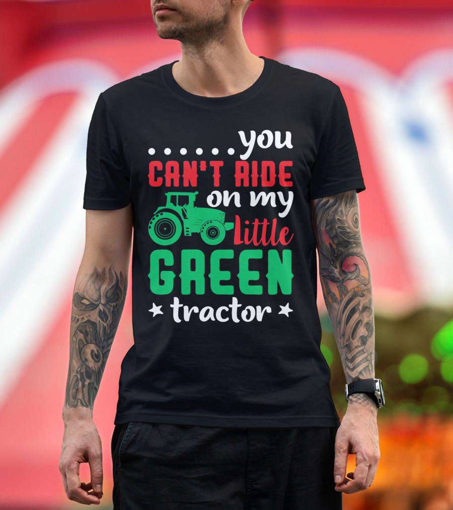 You Can't Ride on My Little Green Tractor T-Shirt