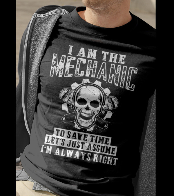 I Am The Mechanic To Save Time Let's Just Assume I'm Always Right Skull Wrenches T-Shirt