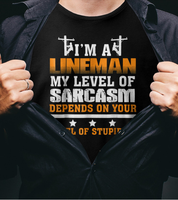 I'M A LINEMAN MY LEVEL OF SARCASM DEPENDS ON YOUR LEVEL OF STUPIDITY T-Shirt