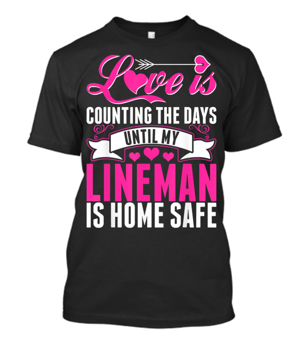 Love Is Counting The Days Until My Lineman Is Home Safe T-Shirt