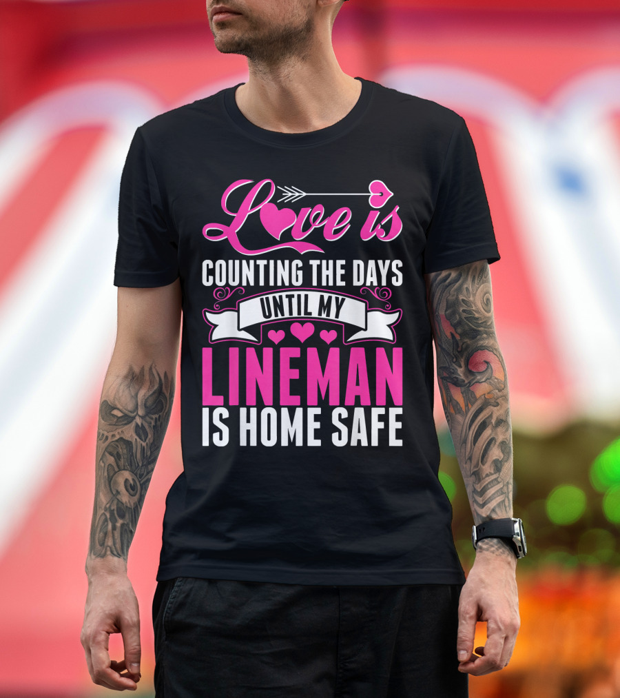 Love Is Counting the Days Until My Lineman Is Home Safe T-Shirt