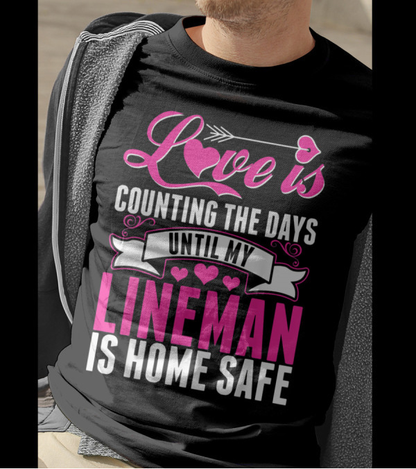 Love Is Counting The Days Until My Lineman Is Home Safe T-Shirt