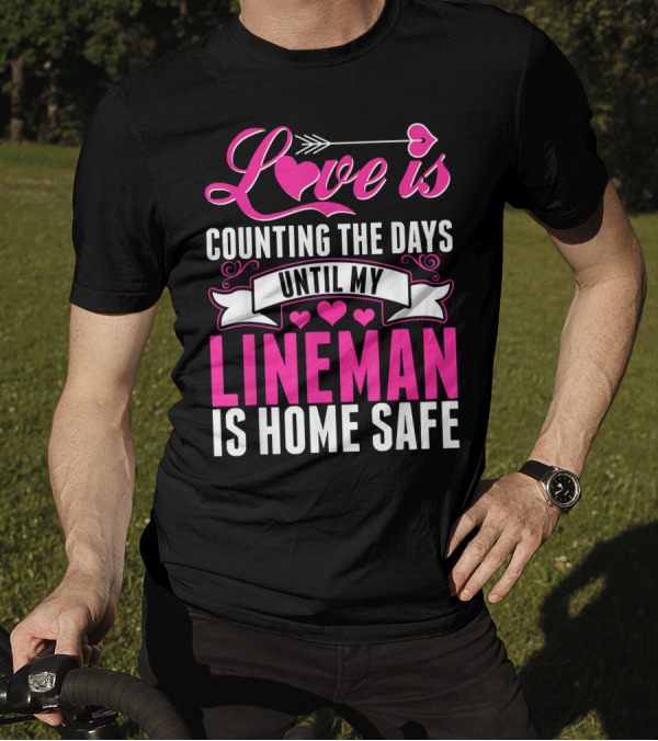 Love Is Counting The Days Until My Lineman Is Home Safe T-Shirt