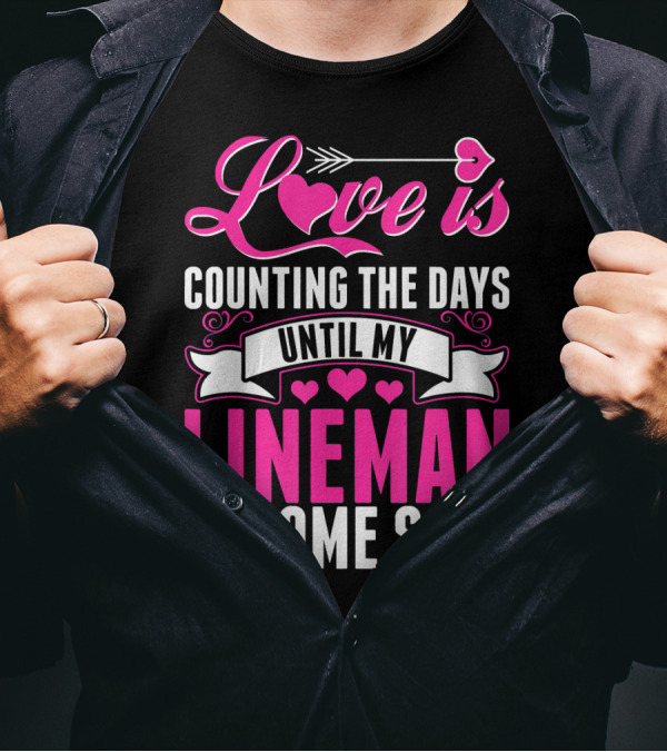 Love Is Counting The Days Until My Lineman Is Home Safe T-Shirt