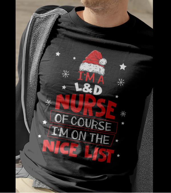 I'm A L&D Nurse Of Course I'm On The Nice List T-Shirt