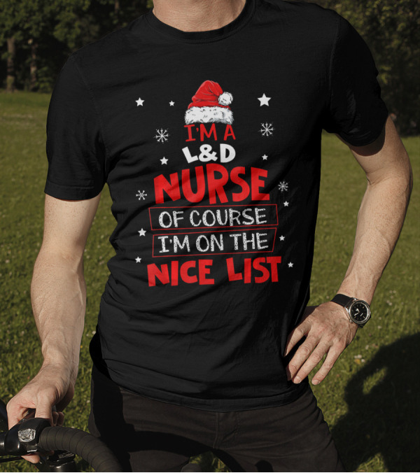 I'm A L&D Nurse Of Course I'm On The Nice List T-Shirt