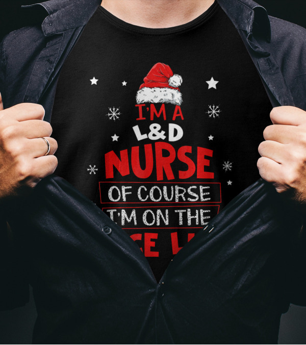 I'm A L&D Nurse Of Course I'm On The Nice List T-Shirt
