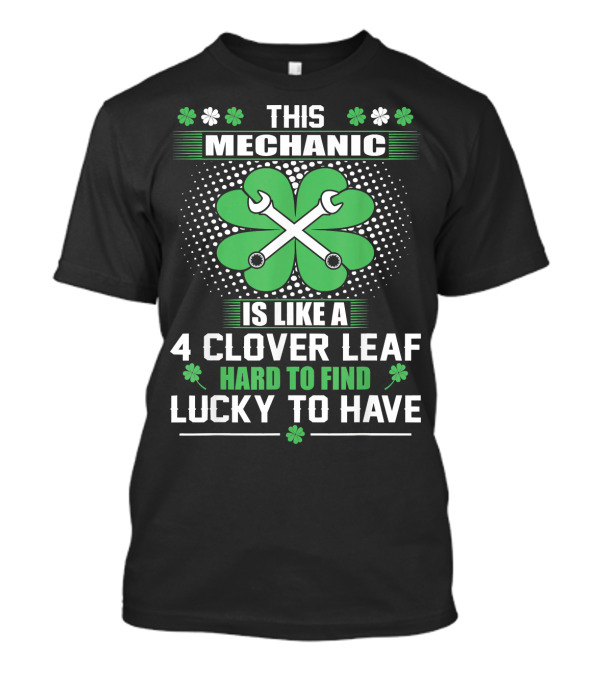 This Mechanic Is Like A 4 Clover Leaf Hard To Find Lucky To Have T-Shirt