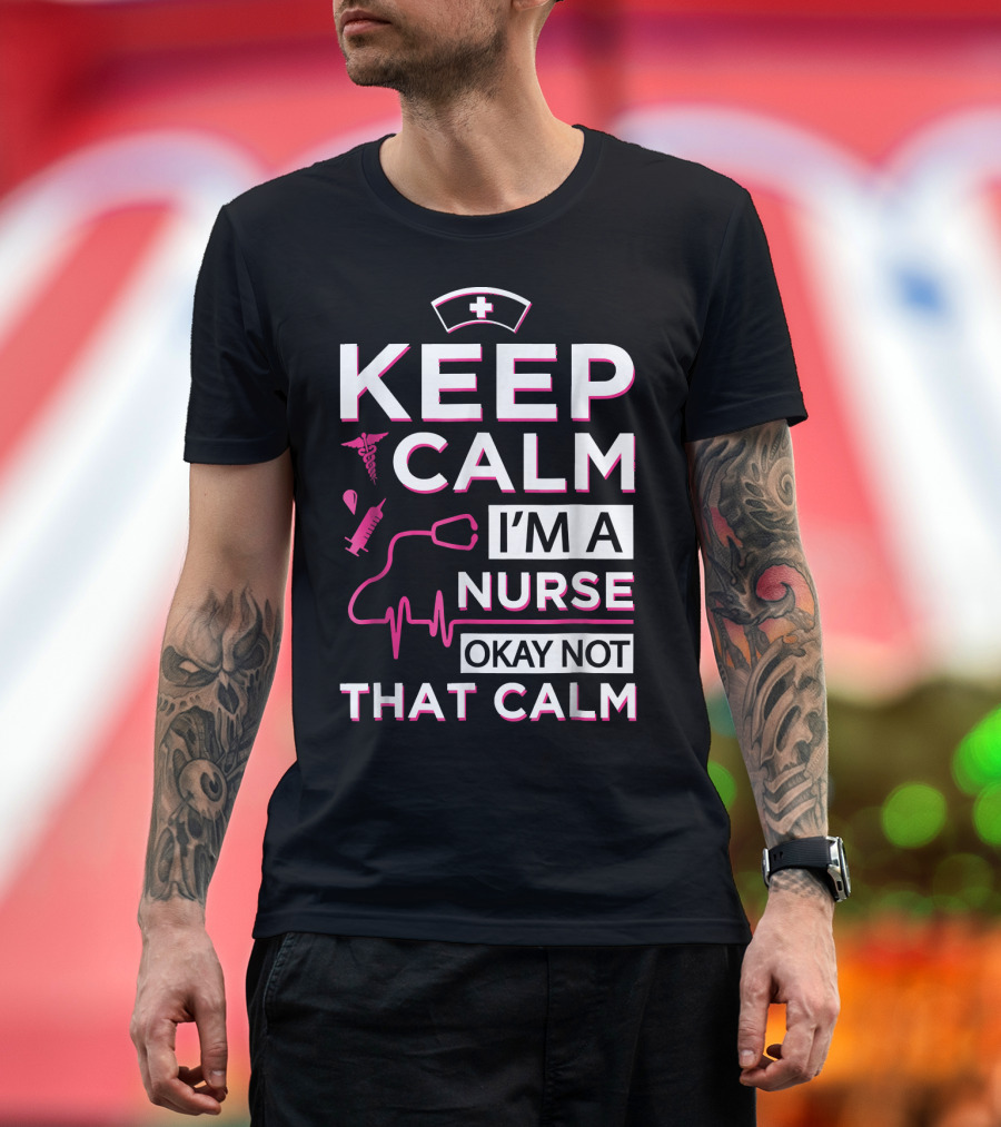 Keep Calm I'm A Nurse Okay Not That Calm Nurse Hat Stethoscope Syringe Heartbeat Medical Icons T-Shirt