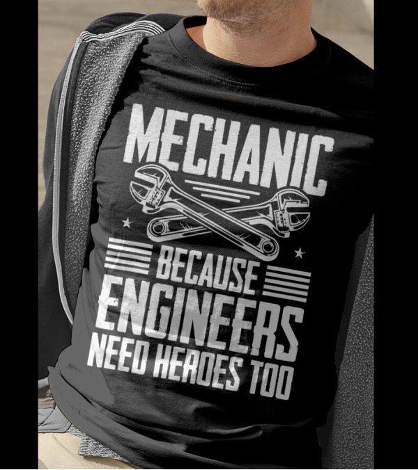 Mechanic Because Engineers Need Heroes Too T-Shirt