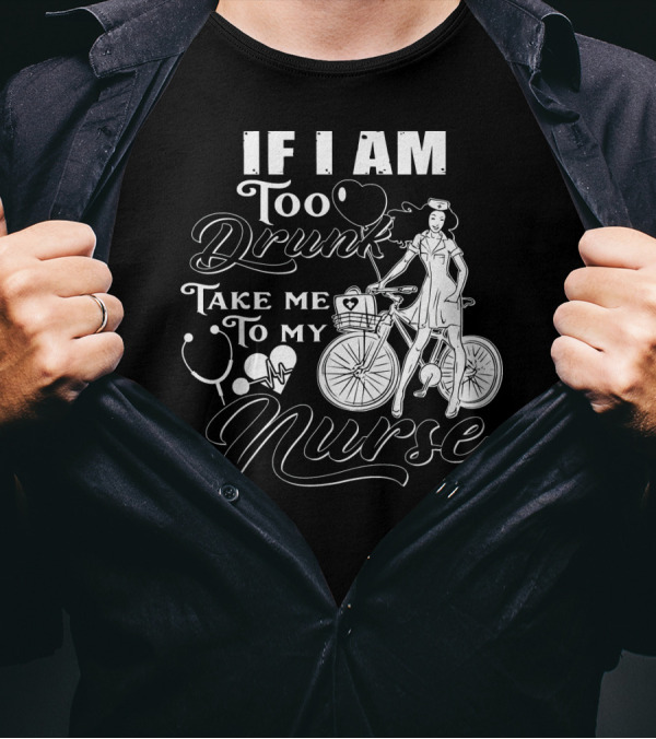 If I Am Too Drunk Take Me To My Nurse Bicycle Stethoscope Heart T-Shirt