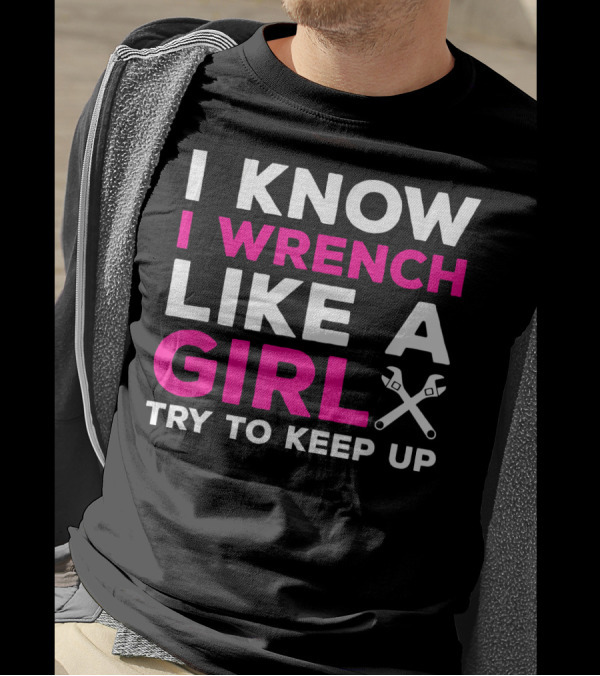 I Know I Wrench Like A Girl Try To Keep Up T-Shirt