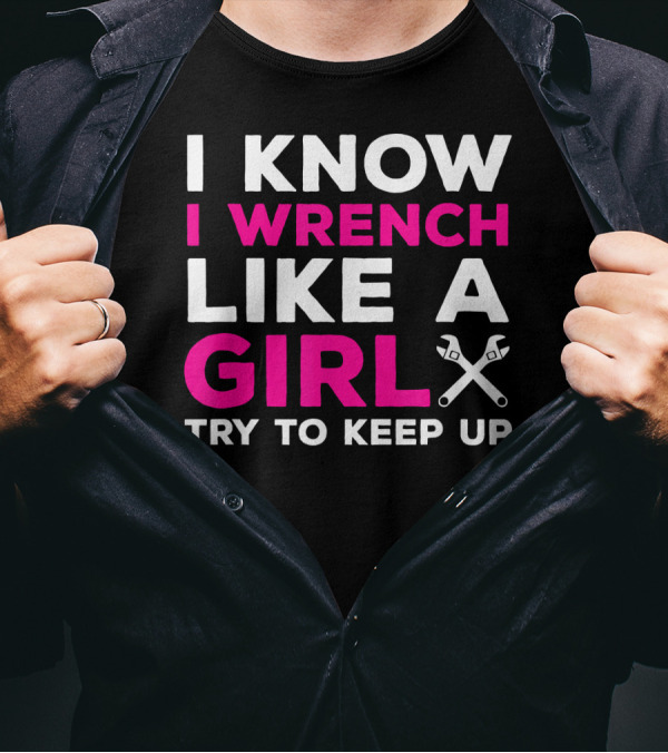 I Know I Wrench Like A Girl Try To Keep Up T-Shirt