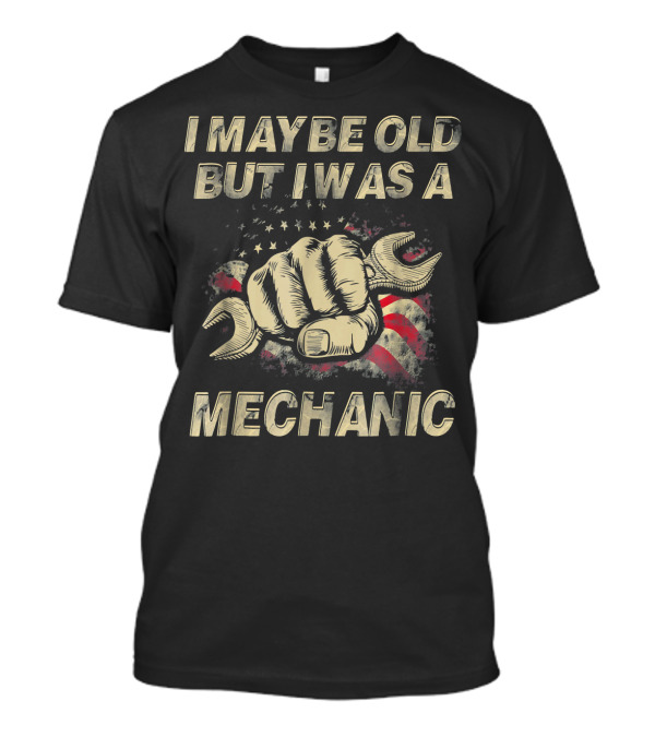 I Maybe Old But I Was A Mechanic Fist Wrench American Flag T-Shirt