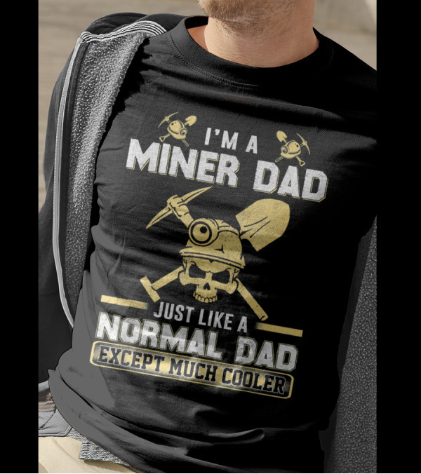 I'm A Miner Dad Just Like A Normal Dad Except Much Cooler T-Shirt