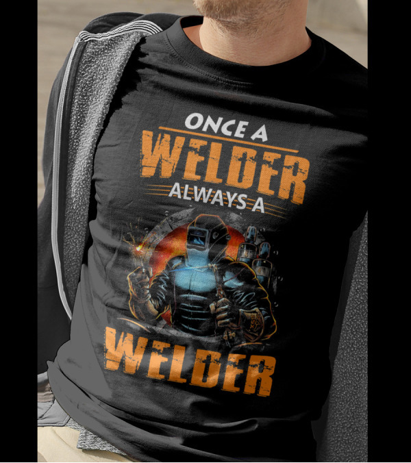 Once A Welder Always A Welder Welding Helmets And Tools Fiery T-Shirt