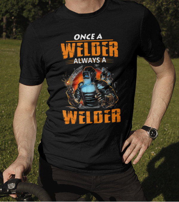 Once A Welder Always A Welder Welding Helmets And Tools Fiery T-Shirt