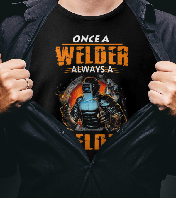 Once A Welder Always A Welder Welding Helmets And Tools Fiery T-Shirt