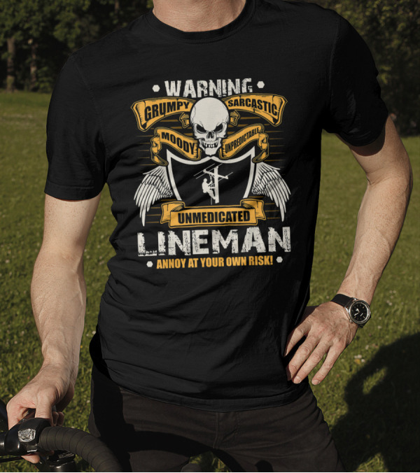 Warning Grumpy Sarcastic Moody Unpredictable Unmedicated Lineman Annoy At Your Own Risk T-Shirt