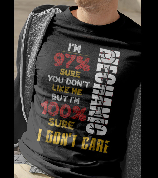 I'm 97% Sure You Don't Like Me But I'm 100% Sure I Don't Care Mechanic T-Shirt