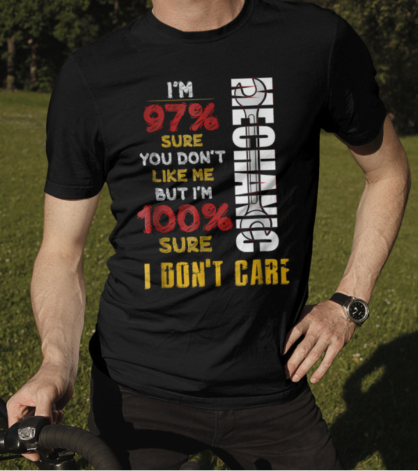 I'm 97% Sure You Don't Like Me But I'm 100% Sure I Don't Care Mechanic T-Shirt