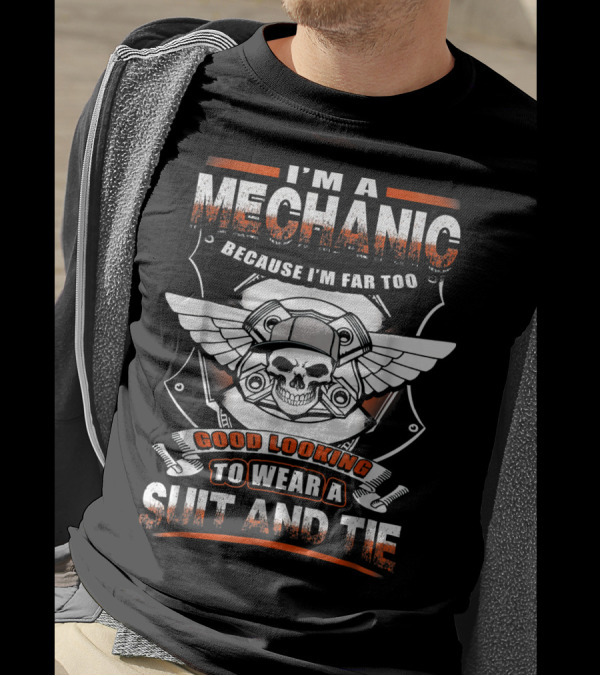 I'm A Mechanic Because I'm Far Too Good Looking To Wear A Suit And Tie T-Shirt