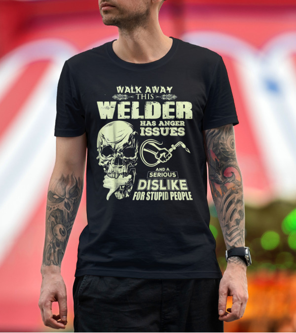 Premium T-Shirt: Walk Away This Welder Has Anger Issues Serious Dislike for Stupid People Skull T-Shirt Walk Away This Welder Has Anger Issues Serious Dislike for Stupid People Skull T-Shirt