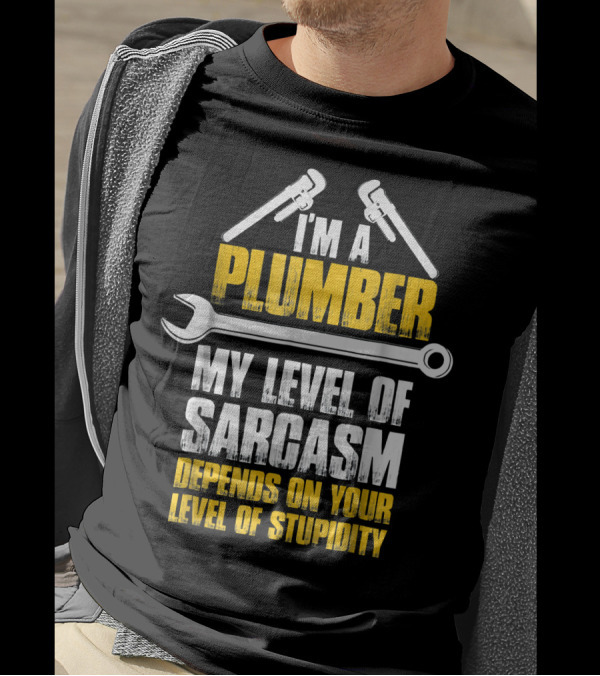 I'm A Plumber My Level Of Sarcasm Depends On Your Level Of Stupidity T-Shirt