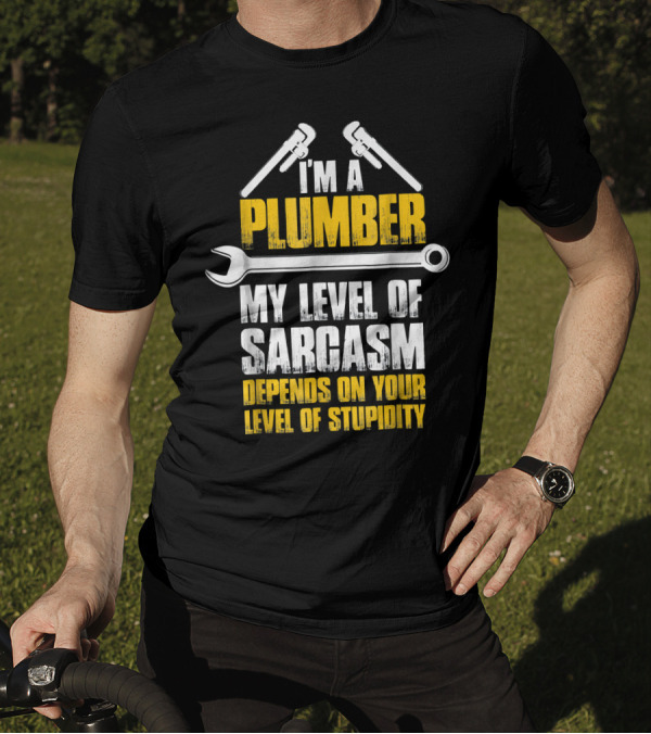 I'm A Plumber My Level Of Sarcasm Depends On Your Level Of Stupidity T-Shirt