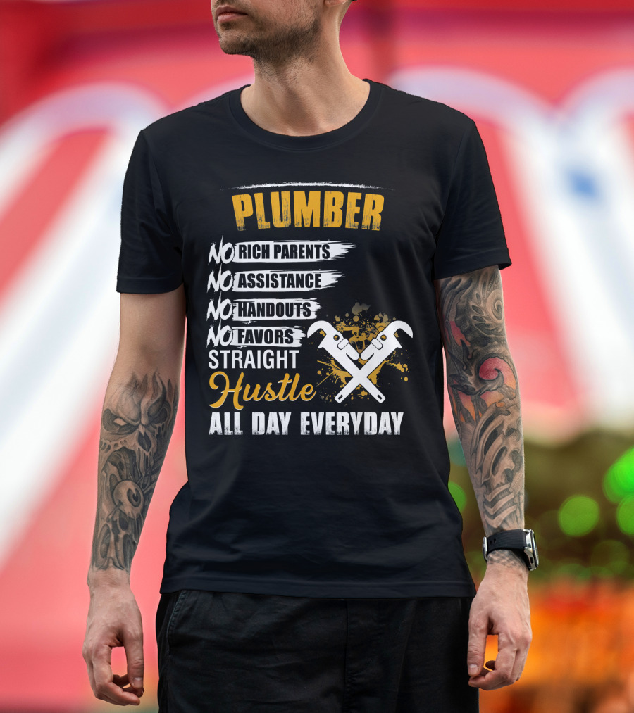 Plumber No Rich Parents No Assistance No Handouts No Favors Straight Hustle All Day Everyday T-Shirt