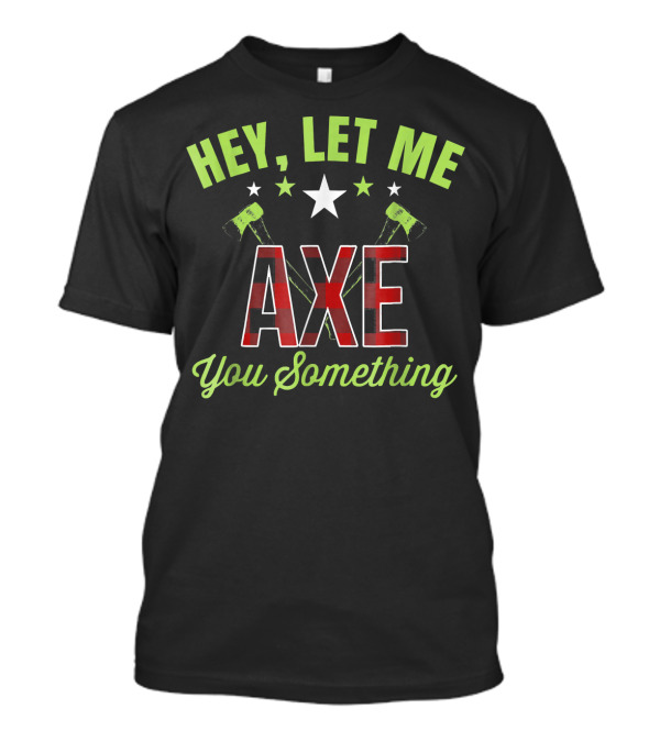 Hey Let Me Axe You Something Mens Funny Lumberjack Logger T-Shirt