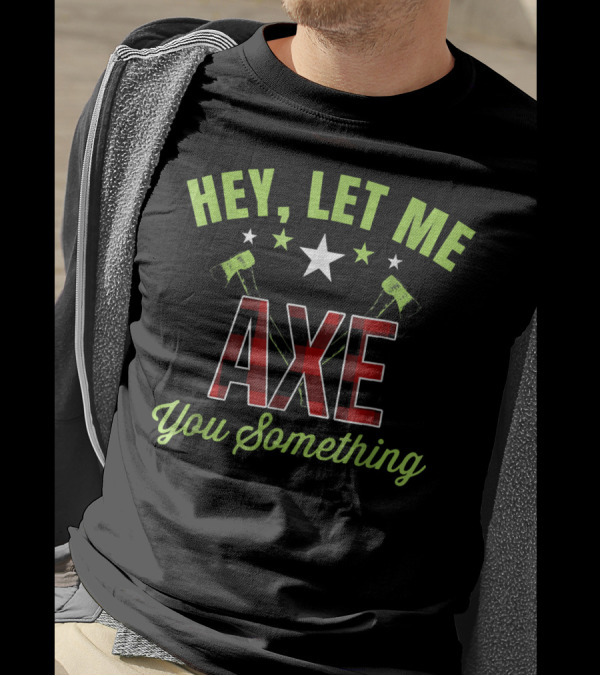 Hey Let Me Axe You Something Mens Funny Lumberjack Logger T-Shirt