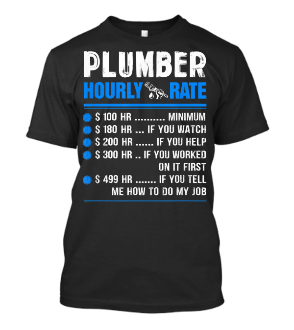 Plumber Hourly Rate Pricing Funny Minimum Watch Help Worked Tell Me How To Do My Job T-Shirt
