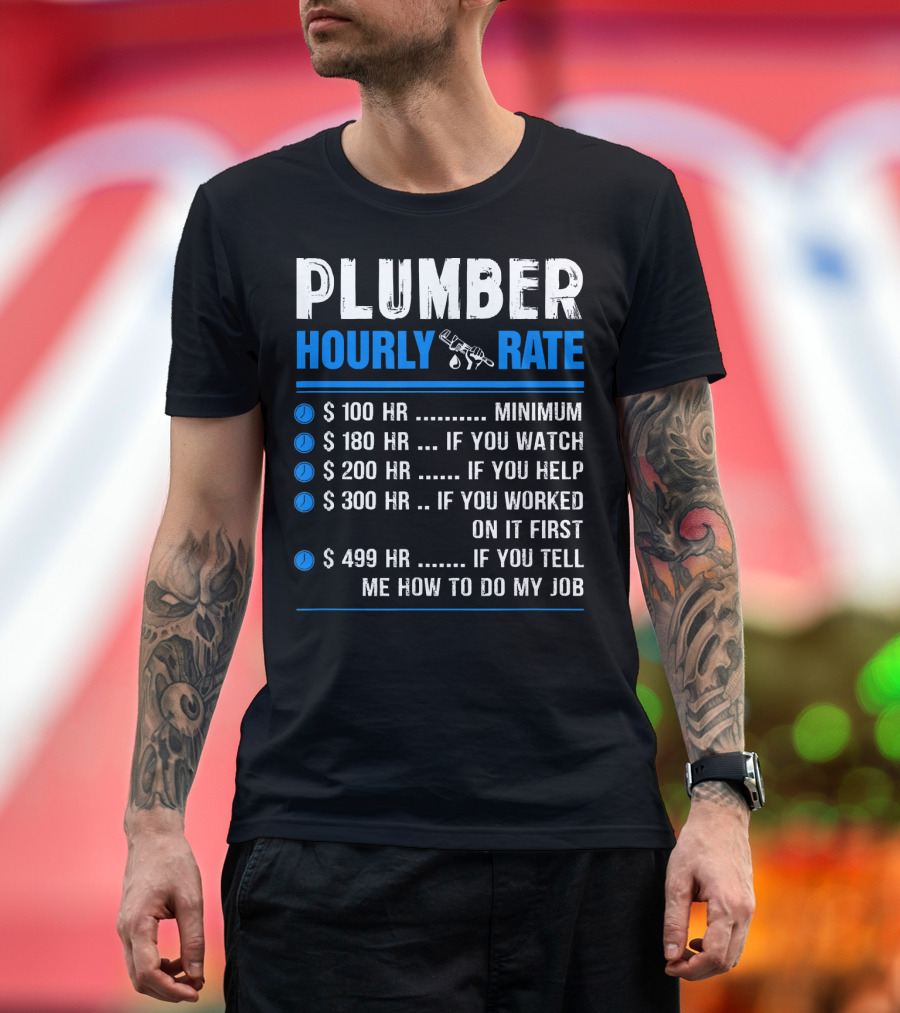 Plumber Hourly Rate Pricing Funny Minimum Watch Help Worked Tell Me How to Do My Job T-Shirt