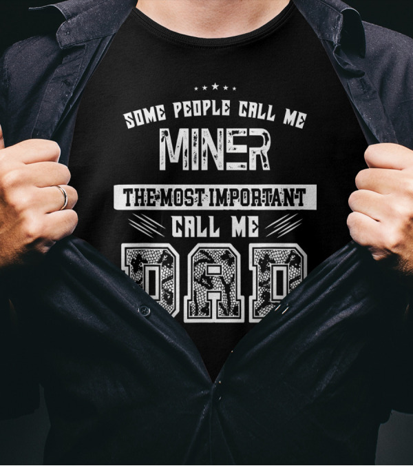 Some People Call Me Miner The Most Important Call Me Dad T-Shirt