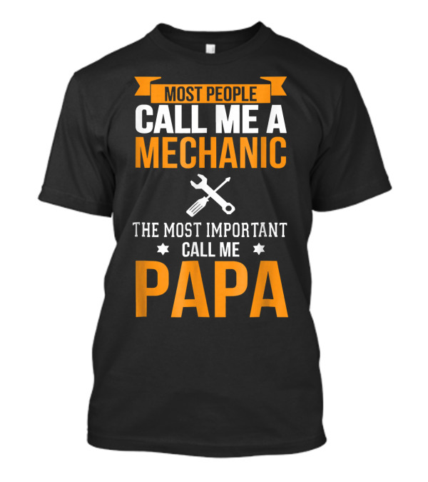 Most People Call Me A Mechanic The Most Important Call Me Papa T-Shirt