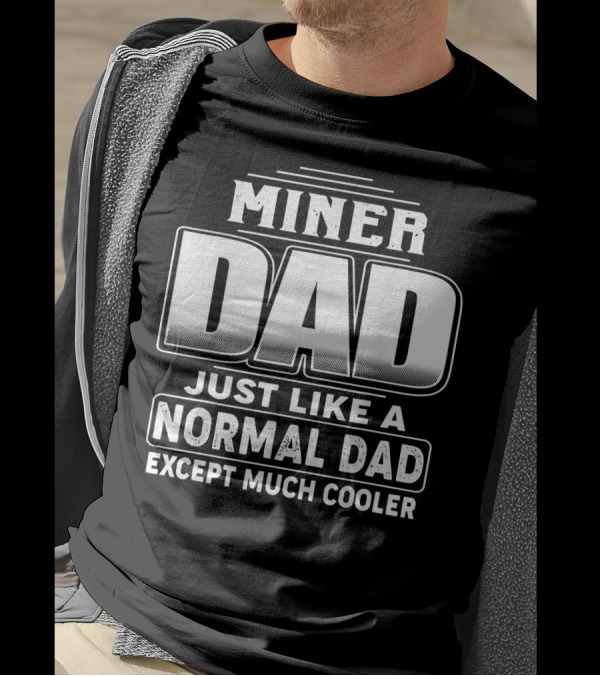Miner Dad Just Like A Normal Dad Except Much Cooler T-Shirt