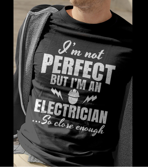 I'm Not Perfect But I'm An Electrician So Close Enough T-Shirt