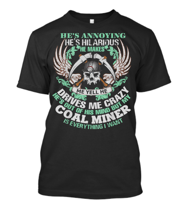 He's Annoying Hilarious Crazy Yell But My Coal Miner Is Everything I Want T-Shirt