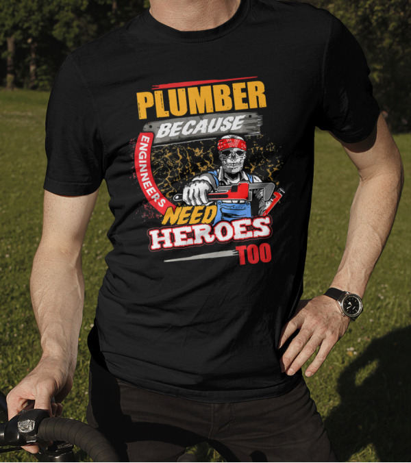 Plumber Because Engineers Need Heroes Too Skeleton With Wrench T-Shirt