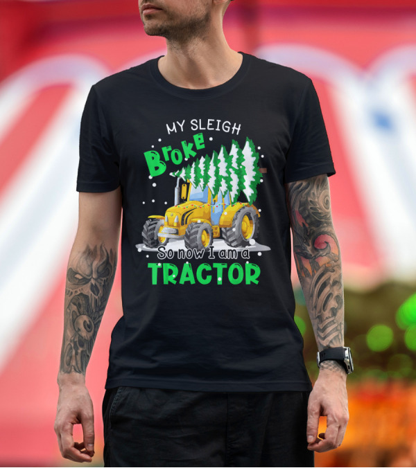Premium T-Shirt: MY SLEIGH BROKE SO NOW I AM A TRACTOR T-Shirt MY SLEIGH BROKE SO NOW I AM A TRACTOR T-Shirt