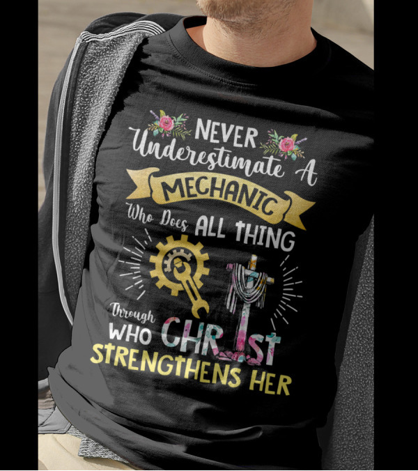 Never Underestimate A Mechanic Who Does All Thing Through Who Christ Strengthens Her T-Shirt