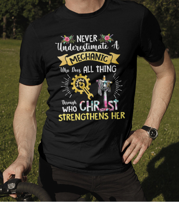 Never Underestimate A Mechanic Who Does All Thing Through Who Christ Strengthens Her T-Shirt