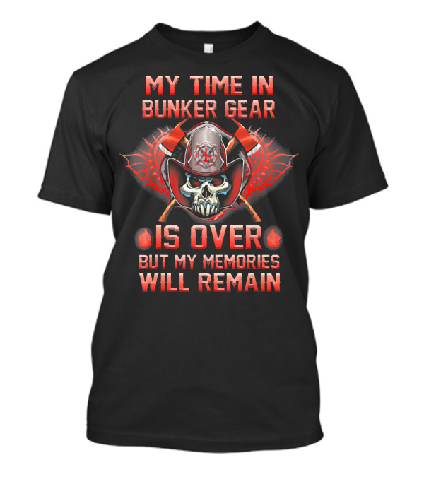 My Time In Bunker Gear Is Over But My Memories Will Remain Firefighter T-Shirt