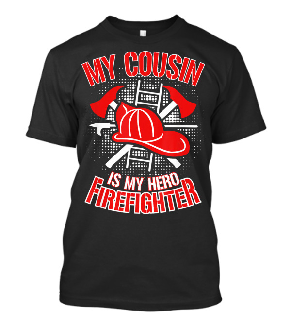 My Cousin Is My Hero Firefighter Helmet Axes Ladder T-Shirt